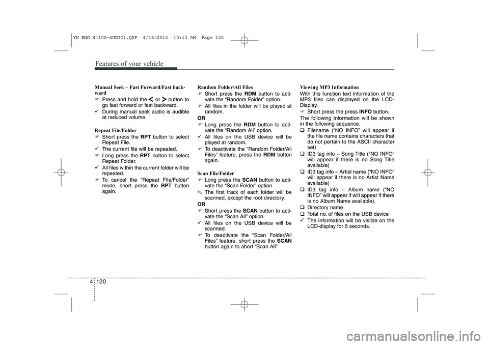 KIA VENGA 2013  Owners Manual Features of your vehicle
120
4
Manual Seek – Fast Forward/Fast back- ward 
�) Press and hold the or button to 
go fast forward or fast backward.
�9 During manual seek audio is audible
at reduced vol