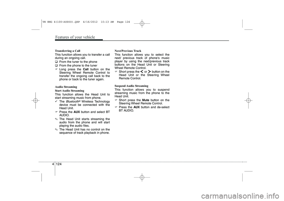 KIA VENGA 2013  Owners Manual Features of your vehicle
124
4
Transferring a Call 
This function allows you to transfer a call 
during an ongoing call. �‰ From the tuner to the phone
�‰ From the phone to the tuner
�) Long press