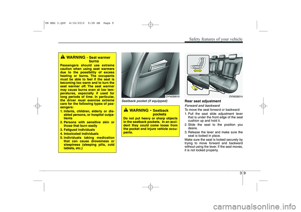 KIA VENGA 2013 Owners Manual 39
Safety features of your vehicle
Seatback pocket (if equipped)Rear seat adjustment
Forward and backward
To move the seat forward or backward:
1. Pull the seat slide adjustment leverthat is under th KIA VENGA 2013 Owners Manual 39
Safety features of your vehicle
Seatback pocket (if equipped)Rear seat adjustment
Forward and backward
To move the seat forward or backward:
1. Pull the seat slide adjustment leverthat is under th