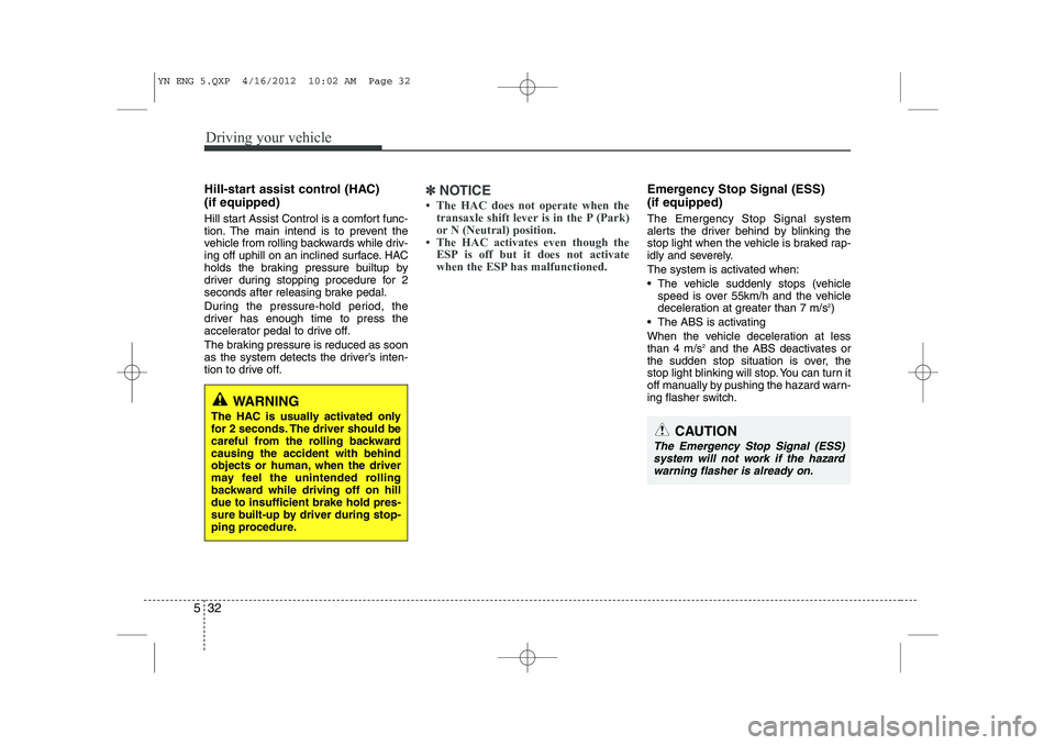 KIA VENGA 2013 Owners Manual Driving your vehicle
32
5
Hill-start assist control (HAC) (if equipped)
Hill start Assist Control is a comfort func-
tion. The main intend is to prevent the
vehicle from rolling backwards while dr KIA VENGA 2013 Owners Manual Driving your vehicle
32
5
Hill-start assist control (HAC) (if equipped)
Hill start Assist Control is a comfort func-
tion. The main intend is to prevent the
vehicle from rolling backwards while dr