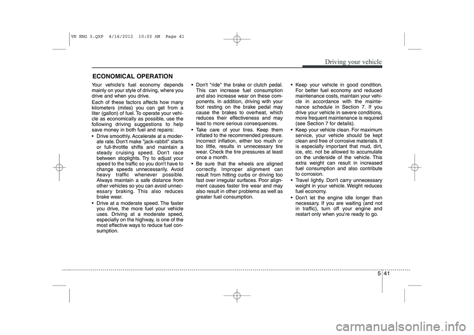 KIA VENGA 2013 Owners Manual 541
Driving your vehicle
Your vehicles fuel economy depends
mainly on your style of driving, where you
drive and when you drive.
Each of these factors affects how many
kilometers (miles) you can g KIA VENGA 2013 Owners Manual 541
Driving your vehicle
Your vehicles fuel economy depends
mainly on your style of driving, where you
drive and when you drive.
Each of these factors affects how many
kilometers (miles) you can g