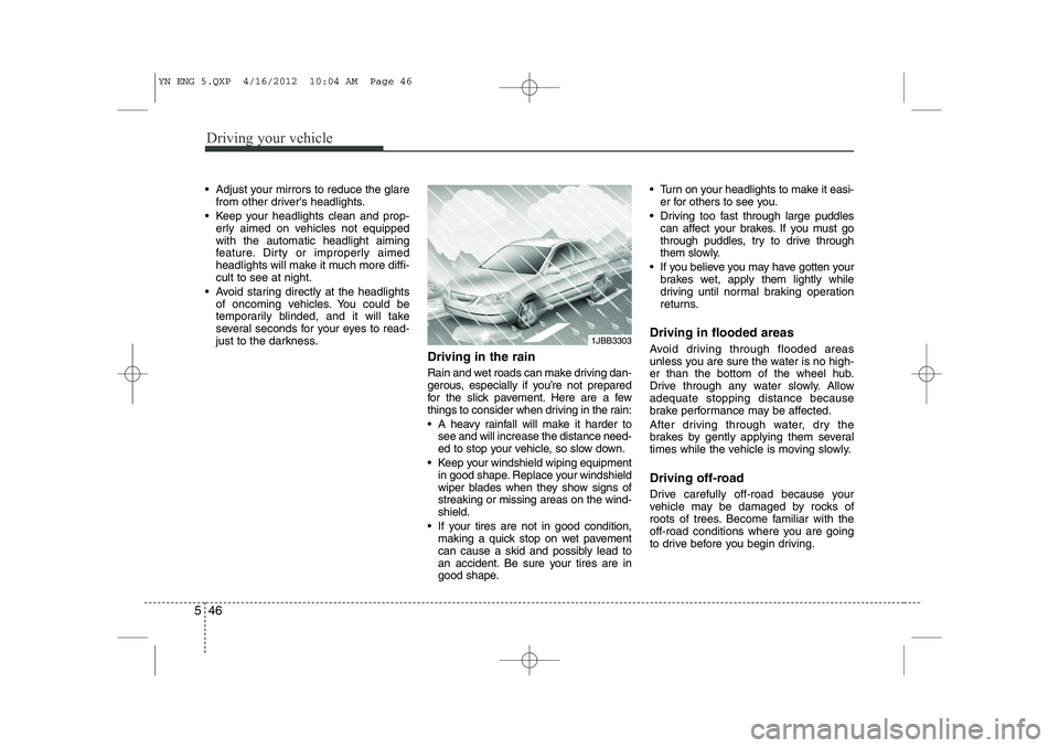 KIA VENGA 2013 Owners Manual Driving your vehicle
46
5
Adjust your mirrors to reduce the glare
from other drivers headlights.
Keep your headlights clean and prop- erly aimed on vehicles not equipped with the automatic headli KIA VENGA 2013 Owners Manual Driving your vehicle
46
5
Adjust your mirrors to reduce the glare
from other drivers headlights.
Keep your headlights clean and prop- erly aimed on vehicles not equipped with the automatic headli