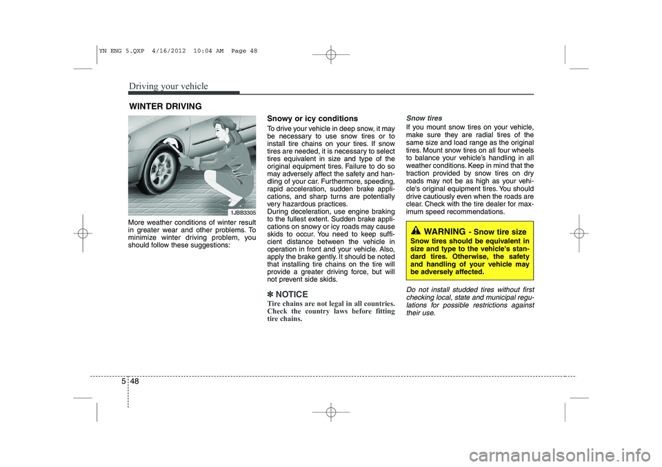 KIA VENGA 2013 Owners Manual Driving your vehicle
48
5
More weather conditions of winter result
in greater wear and other problems. To
minimize winter driving problem, you
should follow these suggestions: Snowy or icy conditions KIA VENGA 2013 Owners Manual Driving your vehicle
48
5
More weather conditions of winter result
in greater wear and other problems. To
minimize winter driving problem, you
should follow these suggestions: Snowy or icy conditions