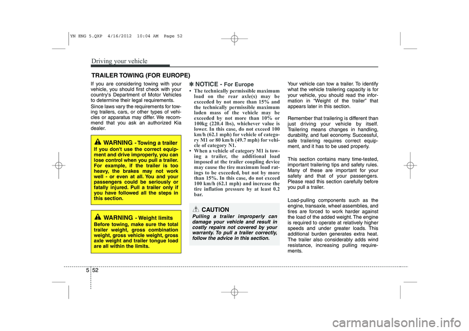 KIA VENGA 2013 Owners Manual Driving your vehicle
52
5
If you are considering towing with your
vehicle, you should first check with your
countrys Department of Motor Vehicles
to determine their legal requirements.
Since laws v KIA VENGA 2013 Owners Manual Driving your vehicle
52
5
If you are considering towing with your
vehicle, you should first check with your
countrys Department of Motor Vehicles
to determine their legal requirements.
Since laws v