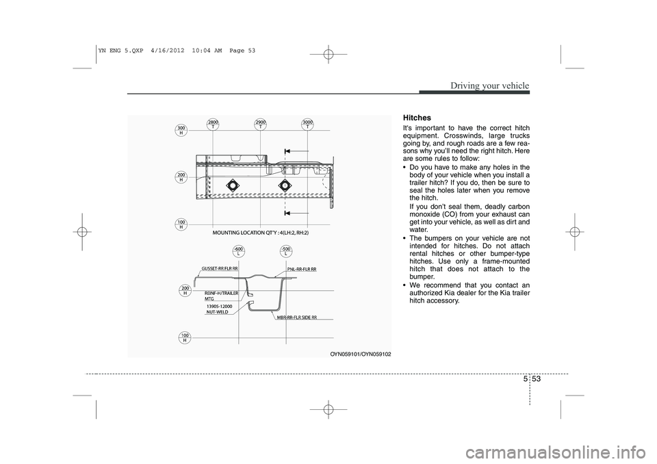 KIA VENGA 2013 Owners Manual 553
Driving your vehicle
Hitches
Its important to have the correct hitch
equipment. Crosswinds, large trucks
going by, and rough roads are a few rea-
sons why you’ll need the right hitch. Here
a KIA VENGA 2013 Owners Manual 553
Driving your vehicle
Hitches
Its important to have the correct hitch
equipment. Crosswinds, large trucks
going by, and rough roads are a few rea-
sons why you’ll need the right hitch. Here
a