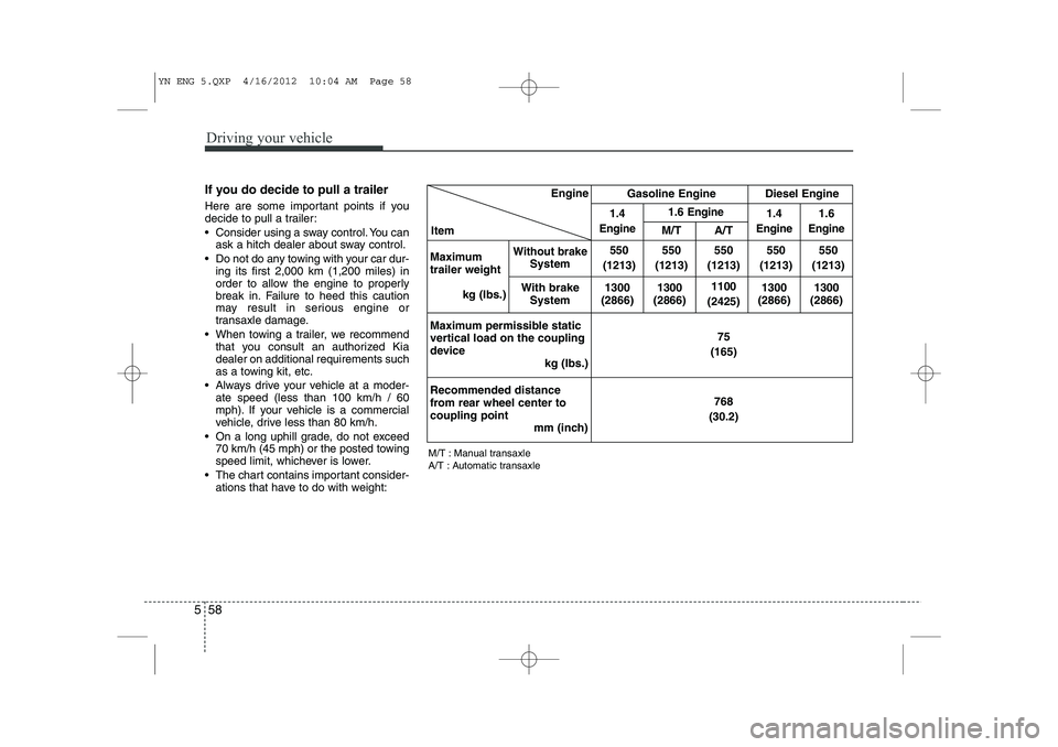 KIA VENGA 2013 Owners Manual Driving your vehicle
58
5
If you do decide to pull a trailer
Here are some important points if you
decide to pull a trailer:
Consider using a sway control. You can
ask a hitch dealer about sway c KIA VENGA 2013 Owners Manual Driving your vehicle
58
5
If you do decide to pull a trailer
Here are some important points if you
decide to pull a trailer:
Consider using a sway control. You can
ask a hitch dealer about sway c
