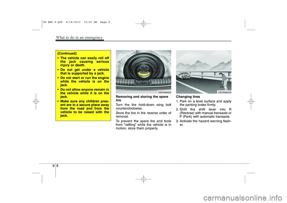 KIA VENGA 2013 Owners Manual What to do in an emergency
8
6
Removing and storing the spare tire
Turn the tire hold-down wing bolt
counterclockwise.
Store the tire in the reverse order of
removal.
To prevent the spare tire KIA VENGA 2013 Owners Manual What to do in an emergency
8
6
Removing and storing the spare tire
Turn the tire hold-down wing bolt
counterclockwise.
Store the tire in the reverse order of
removal.
To prevent the spare tire