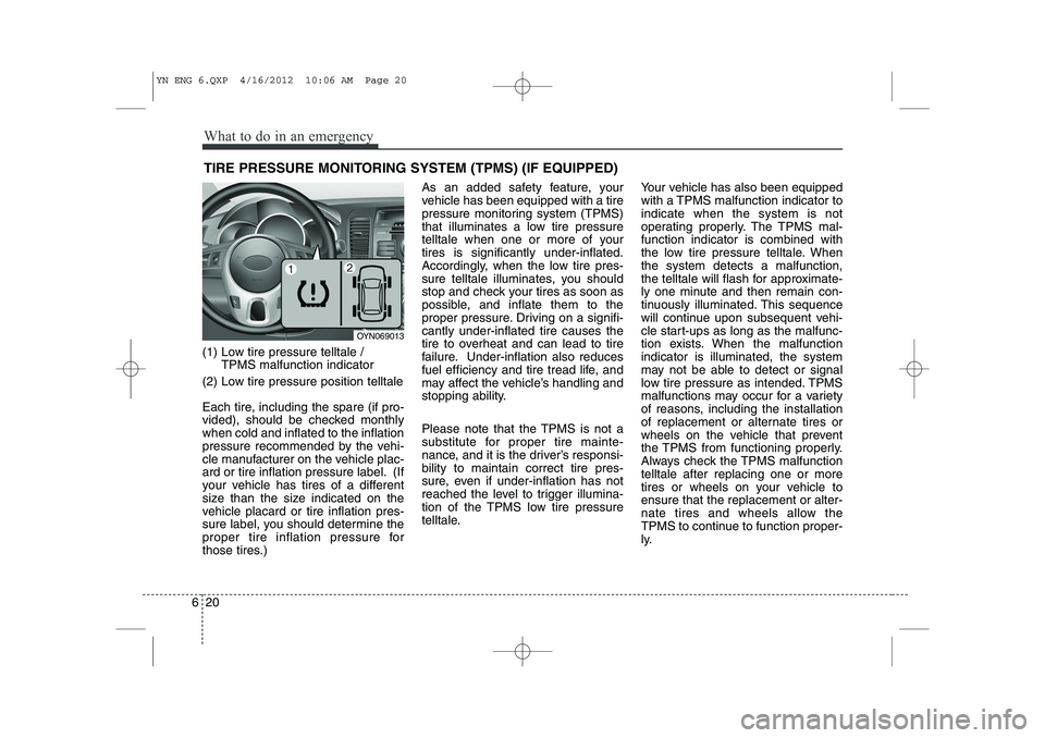 KIA VENGA 2013 Owners Manual What to do in an emergency
20
6
TIRE PRESSURE MONITORING SYSTEM (TPMS) (IF EQUIPPED)
(1) Low tire pressure telltale / TPMS malfunction indicator
(2) Low tire pressure position telltale
Each tire, in KIA VENGA 2013 Owners Manual What to do in an emergency
20
6
TIRE PRESSURE MONITORING SYSTEM (TPMS) (IF EQUIPPED)
(1) Low tire pressure telltale / TPMS malfunction indicator
(2) Low tire pressure position telltale
Each tire, in