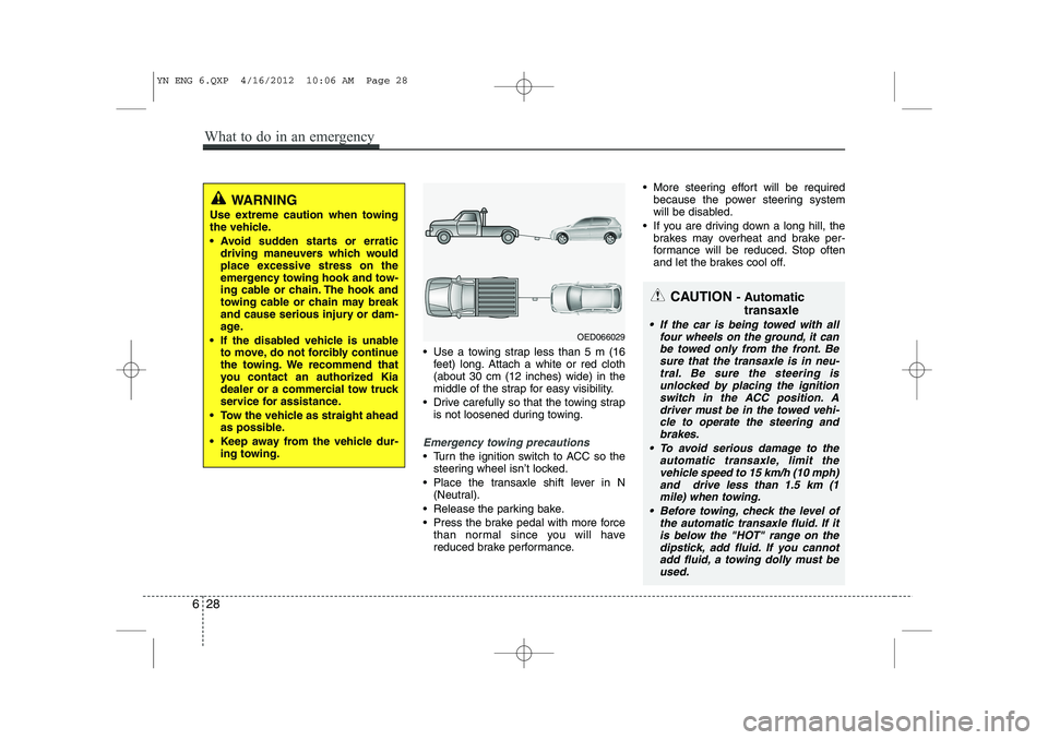 KIA VENGA 2013 Owners Manual Use a towing strap less than 5 m (16feet) long. Attach a white or red cloth (about 30 cm (12 inches) wide) in the
middle of the strap for easy visibility.
Drive carefully so that the towing strap KIA VENGA 2013 Owners Manual Use a towing strap less than 5 m (16feet) long. Attach a white or red cloth (about 30 cm (12 inches) wide) in the
middle of the strap for easy visibility.
Drive carefully so that the towing strap