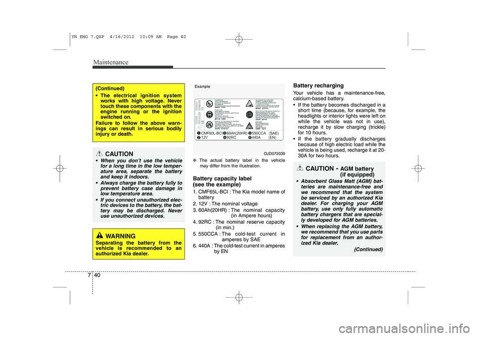 KIA VENGA 2013  Owners Manual Maintenance
40
7
❈ The actual battery label in the vehicle
may differ from the illustration.
Battery capacity label  
(see the example) 
1. CMF65L-BCI : The Kia model name of battery
2. 12V : The no
