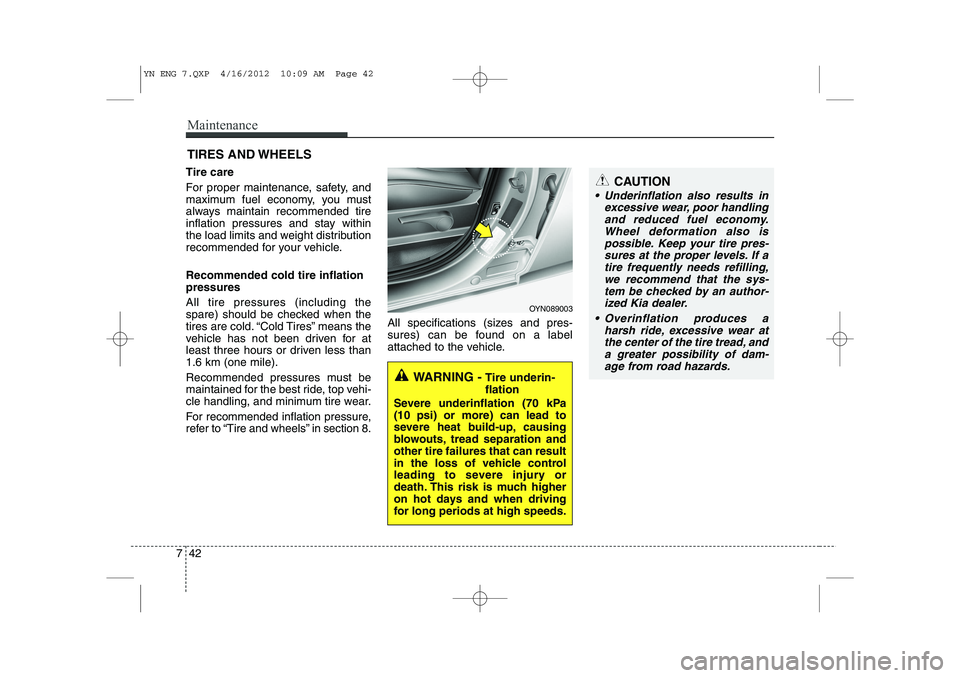 KIA VENGA 2013  Owners Manual Maintenance
42
7
TIRES AND WHEELS 
Tire care   
For proper maintenance, safety, and 
maximum fuel economy, you must
always maintain recommended tire
inflation pressures and stay within
the load limits