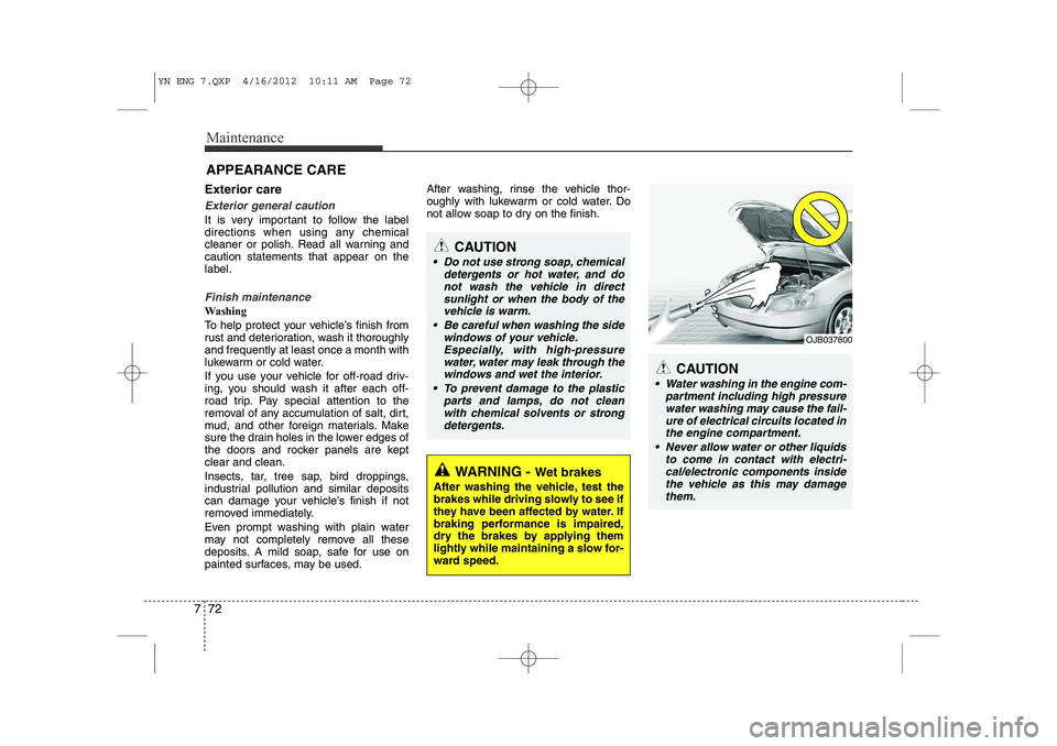 KIA VENGA 2013  Owners Manual Maintenance
72
7
APPEARANCE CARE
Exterior care
Exterior general caution 
It is very important to follow the label 
directions when using any chemical
cleaner or polish. Read all warning andcaution sta
