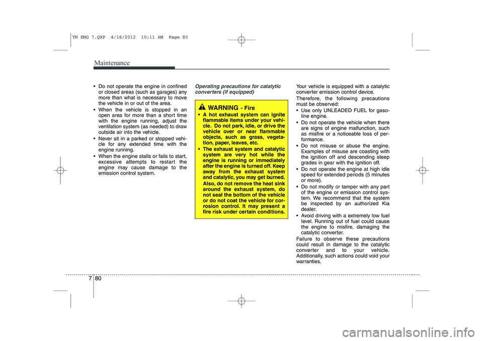 KIA VENGA 2013 Owners Manual Maintenance
80
7
Do not operate the engine in confined
or closed areas (such as garages) any
more than what is necessary to move
the vehicle in or out of the area.
When the vehicle is stopped in KIA VENGA 2013 Owners Manual Maintenance
80
7
Do not operate the engine in confined
or closed areas (such as garages) any
more than what is necessary to move
the vehicle in or out of the area.
When the vehicle is stopped in