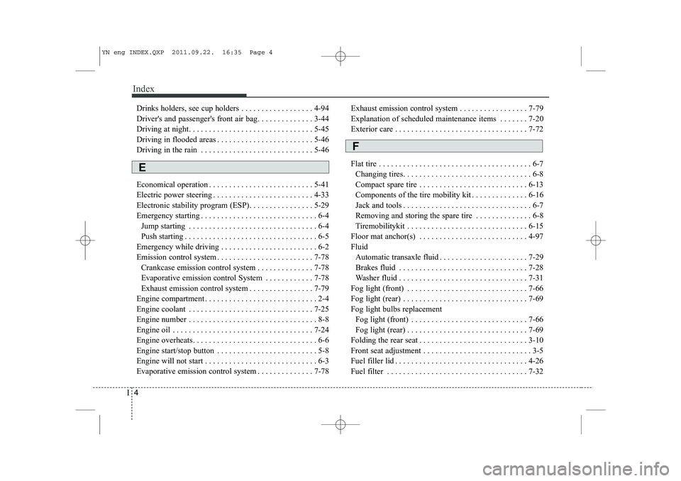 KIA VENGA 2013  Owners Manual Index
4
I
Drinks holders, see cup holders . . . . . . . . . . . . . . . . . . 4-94 
Driver's and passenger's front air bag. . . . . . . . . . . . . . 3-44
Driving at night. . . . . . . . . . .