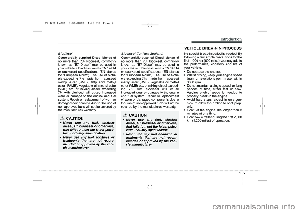 KIA VENGA 2013  Owners Manual 15
Introduction
Biodiesel 
Commercially supplied Diesel blends of no more than 7% biodiesel, commonly
known as "B7 Diesel" may be used in
your vehicle if Biodiesel meets EN 14214
or equivalent specifi