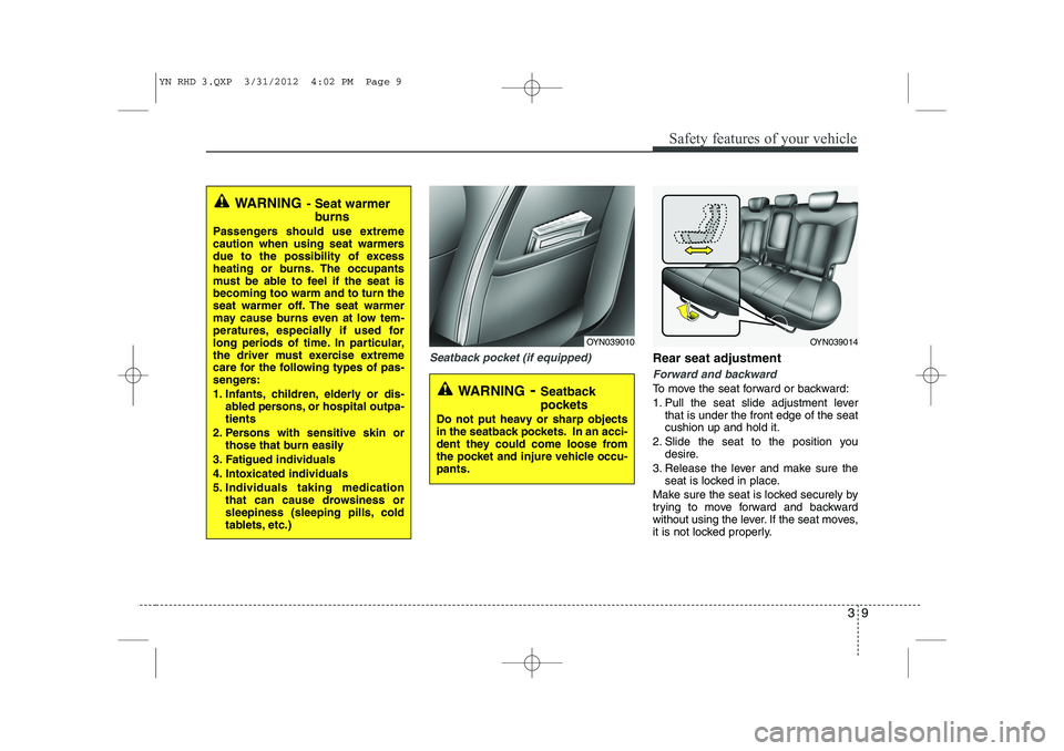 KIA VENGA 2013  Owners Manual 39
Safety features of your vehicle
Seatback pocket (if equipped)Rear seat adjustment
Forward and backward
To move the seat forward or backward: 
1. Pull the seat slide adjustment leverthat is under th
