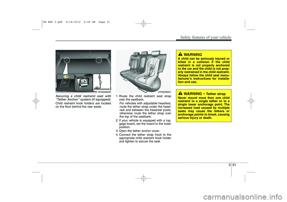 KIA VENGA 2013 Service Manual 331
Safety features of your vehicle
Securing a child restraint seat with“Tether Anchor” system (if equipped) 
Child restraint hook holders are located 
on the floor behind the rear seats. 1. Route