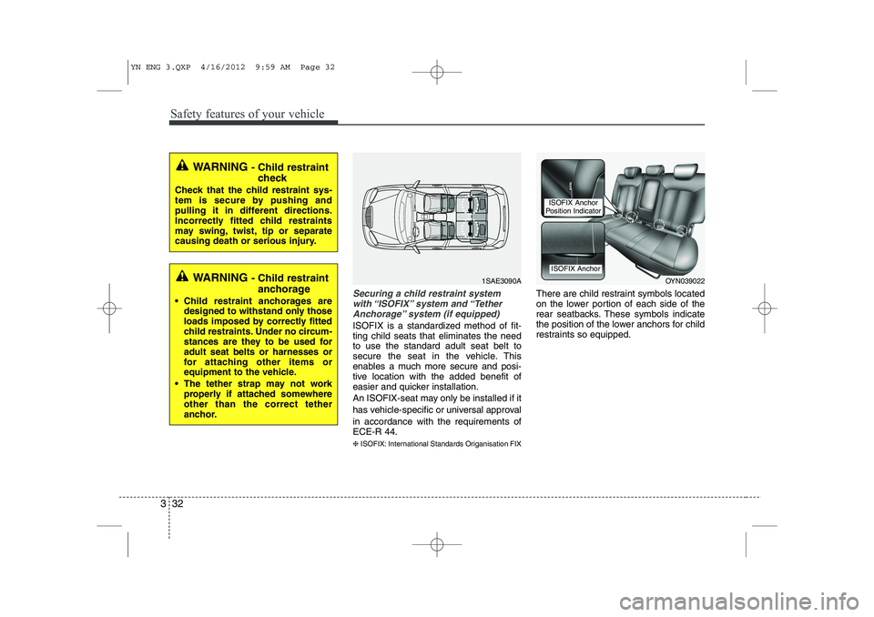 KIA VENGA 2013 Service Manual Safety features of your vehicle
32
3
Securing a child restraint system
with “ISOFIX” system  and “TetherAnchorage” system (if equipped)
ISOFIX is a standardized method of fit- ting child seats