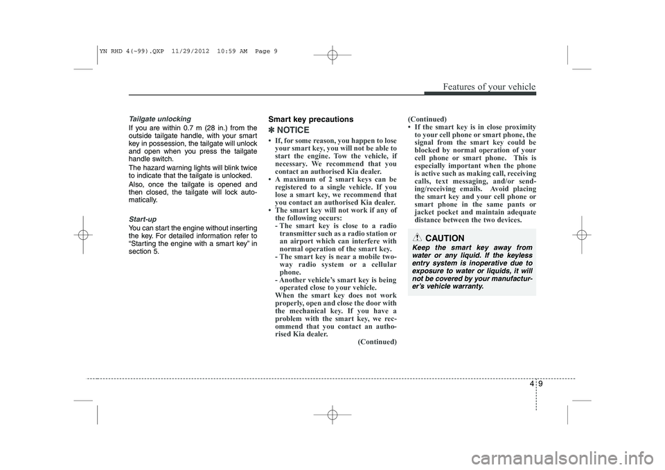 KIA VENGA 2013 Owners Manual 49
Features of your vehicle
Tailgate unlocking
If you are within 0.7 m (28 in.) from the
outside tailgate handle, with your smart
key in possession, the tailgate will unlock
and open when you press t KIA VENGA 2013 Owners Manual 49
Features of your vehicle
Tailgate unlocking
If you are within 0.7 m (28 in.) from the
outside tailgate handle, with your smart
key in possession, the tailgate will unlock
and open when you press t