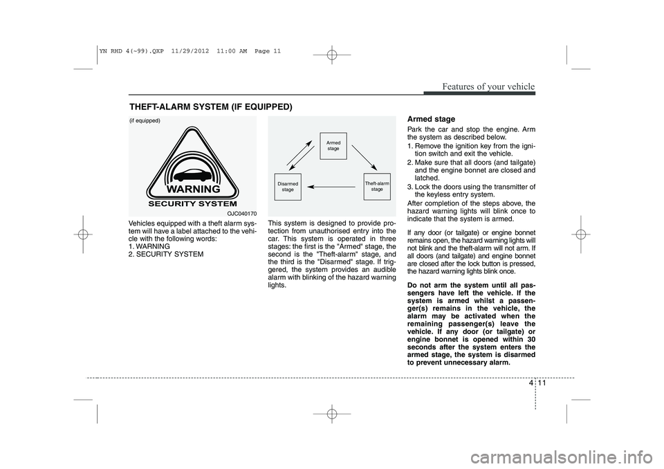 KIA VENGA 2013 Owners Manual 411
Features of your vehicle
Vehicles equipped with a theft alarm sys-
tem will have a label attached to the vehi-
cle with the following words:
1. WARNING
2. SECURITY SYSTEMThis system is designed t KIA VENGA 2013 Owners Manual 411
Features of your vehicle
Vehicles equipped with a theft alarm sys-
tem will have a label attached to the vehi-
cle with the following words:
1. WARNING
2. SECURITY SYSTEMThis system is designed t
