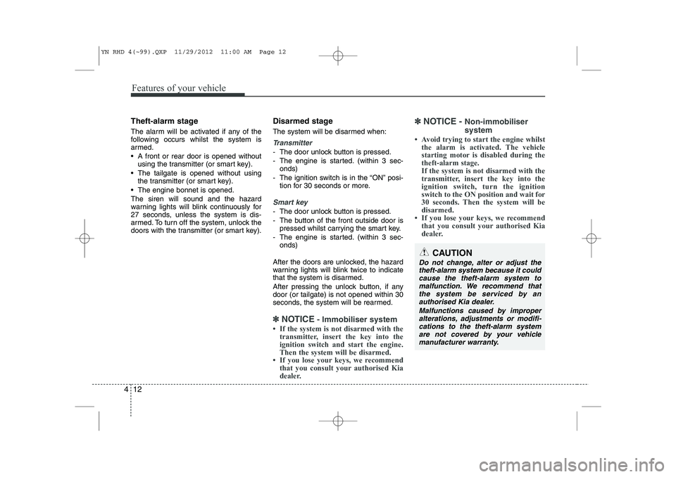 KIA VENGA 2013 Owners Manual Features of your vehicle
12
4
Theft-alarm stage
The alarm will be activated if any of the
following occurs whilst the system is
armed.
A front or rear door is opened without
using the transmitter KIA VENGA 2013 Owners Manual Features of your vehicle
12
4
Theft-alarm stage
The alarm will be activated if any of the
following occurs whilst the system is
armed.
A front or rear door is opened without
using the transmitter