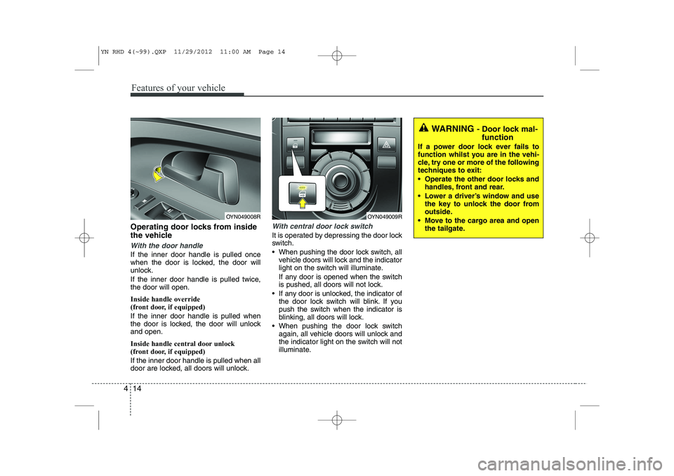 KIA VENGA 2013 Owners Manual Features of your vehicle
14
4
Operating door locks from inside
the vehicle
With the door handle
If the inner door handle is pulled once
when the door is locked, the door will
unlock.
If the inner d KIA VENGA 2013 Owners Manual Features of your vehicle
14
4
Operating door locks from inside
the vehicle
With the door handle
If the inner door handle is pulled once
when the door is locked, the door will
unlock.
If the inner d