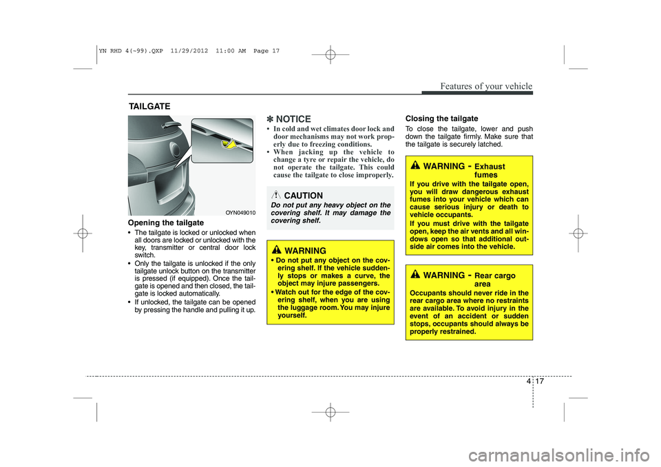 KIA VENGA 2013 Owners Manual 417
Features of your vehicle
Opening the tailgate
The tailgate is locked or unlocked whenall doors are locked or unlocked with the
key, transmitter or central door lock
switch.
Only the tailgate KIA VENGA 2013 Owners Manual 417
Features of your vehicle
Opening the tailgate
The tailgate is locked or unlocked whenall doors are locked or unlocked with the
key, transmitter or central door lock
switch.
Only the tailgate