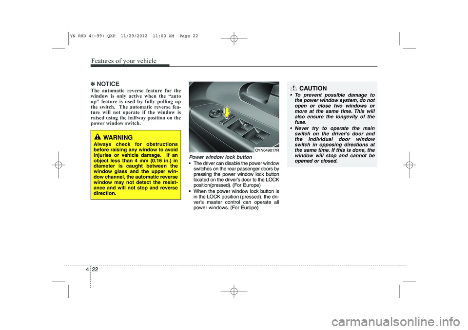 KIA VENGA 2013 Owners Manual Features of your vehicle
22
4
✽✽
NOTICE
The automatic reverse feature for the window is only active when the “auto
up” feature is used by fully pulling up
the switch. The automatic reverse fe KIA VENGA 2013 Owners Manual Features of your vehicle
22
4
✽✽
NOTICE
The automatic reverse feature for the window is only active when the “auto
up” feature is used by fully pulling up
the switch. The automatic reverse fe