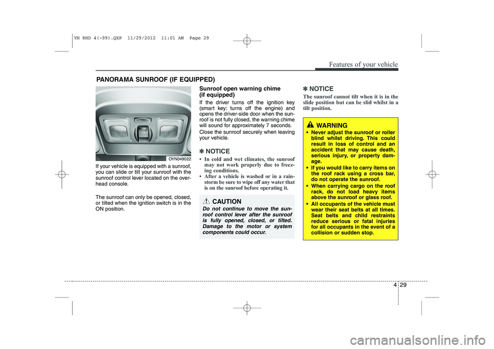 KIA VENGA 2013 Owners Manual 429
Features of your vehicle
If your vehicle is equipped with a sunroof,
you can slide or tilt your sunroof with the
sunroof control lever located on the over-
head console. The sunroof can only be o KIA VENGA 2013 Owners Manual 429
Features of your vehicle
If your vehicle is equipped with a sunroof,
you can slide or tilt your sunroof with the
sunroof control lever located on the over-
head console. The sunroof can only be o