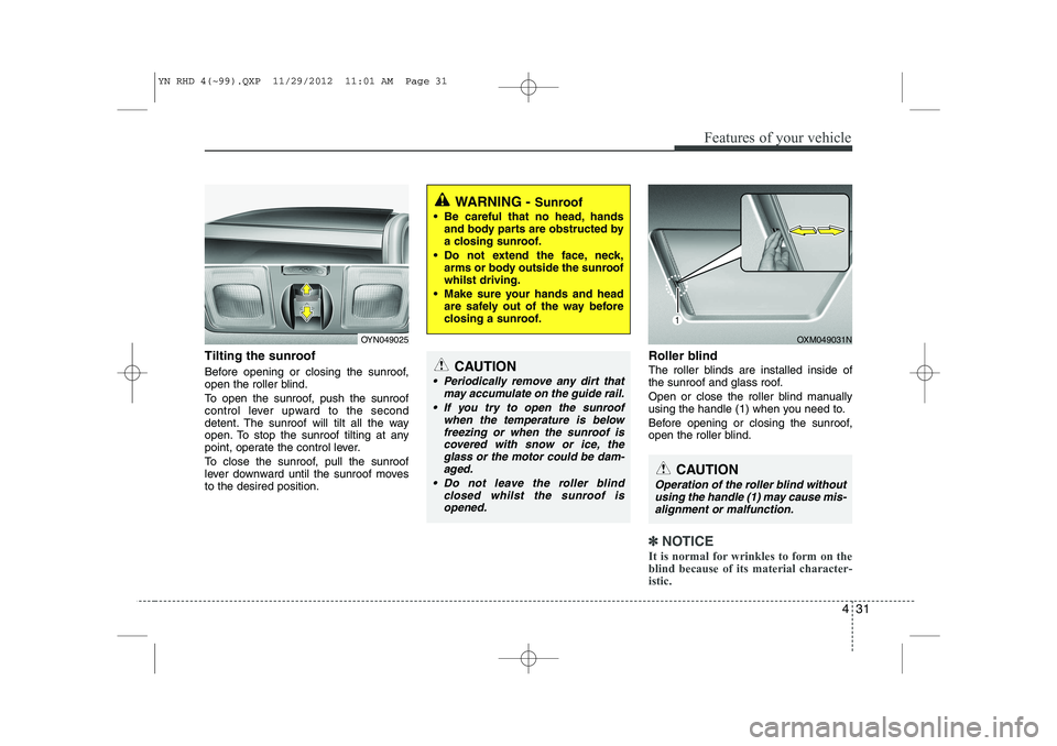 KIA VENGA 2013 Owners Manual 431
Features of your vehicle
Tilting the sunroof
Before opening or closing the sunroof,
open the roller blind.
To open the sunroof, push the sunroof
control lever upward to the second
detent. Th KIA VENGA 2013 Owners Manual 431
Features of your vehicle
Tilting the sunroof
Before opening or closing the sunroof,
open the roller blind.
To open the sunroof, push the sunroof
control lever upward to the second
detent. Th