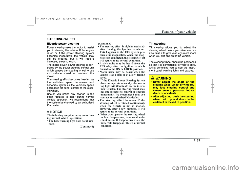 KIA VENGA 2013 Owners Manual 433
Features of your vehicle
Electric power steering
Power steering uses the motor to assist
you in steering the vehicle. If the engine
is off or if the power steering system
becomes inoperative, th KIA VENGA 2013 Owners Manual 433
Features of your vehicle
Electric power steering
Power steering uses the motor to assist
you in steering the vehicle. If the engine
is off or if the power steering system
becomes inoperative, th
