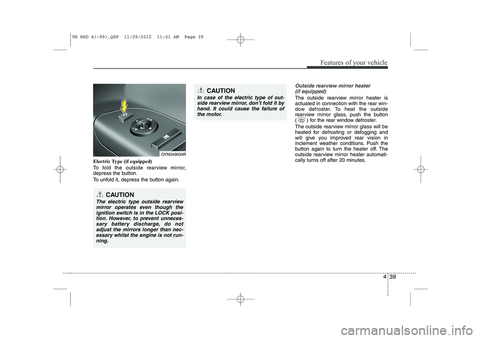 KIA VENGA 2013 Owners Manual 439
Features of your vehicle
Electric Type (if equipped)
To fold the outside rearview mirror,
depress the button.
To unfold it, depress the button again.
Outside rearview mirror heater (if equipped KIA VENGA 2013 Owners Manual 439
Features of your vehicle
Electric Type (if equipped)
To fold the outside rearview mirror,
depress the button.
To unfold it, depress the button again.
Outside rearview mirror heater (if equipped