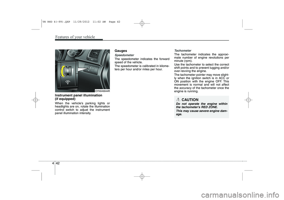 KIA VENGA 2013 Owners Manual Features of your vehicle
42
4
Instrument panel illumination (if equipped)
When the vehicle’s parking lights or headlights are on, rotate the illumination
control switch to adjust the instrument
pan KIA VENGA 2013 Owners Manual Features of your vehicle
42
4
Instrument panel illumination (if equipped)
When the vehicle’s parking lights or headlights are on, rotate the illumination
control switch to adjust the instrument
pan