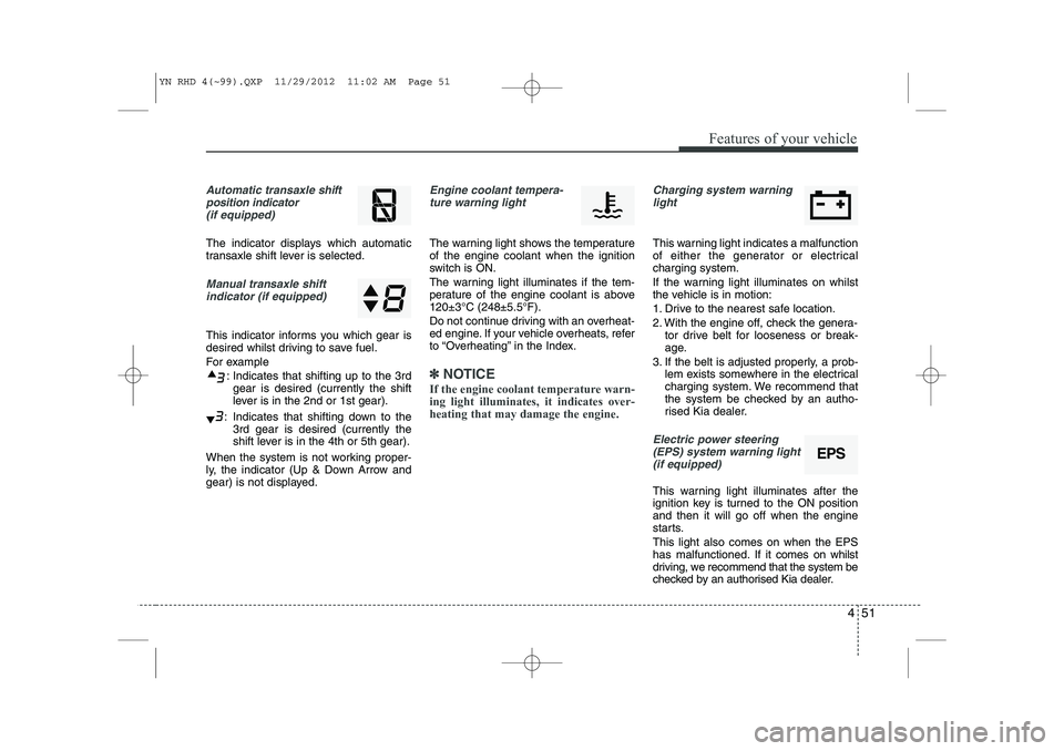 KIA VENGA 2013 Owners Manual 451
Features of your vehicle
Automatic transaxle shiftposition indicator (if equipped)
The indicator displays which automatic
transaxle shift lever is selected.
Manual transaxle shiftindicator (if eq KIA VENGA 2013 Owners Manual 451
Features of your vehicle
Automatic transaxle shiftposition indicator (if equipped)
The indicator displays which automatic
transaxle shift lever is selected.
Manual transaxle shiftindicator (if eq