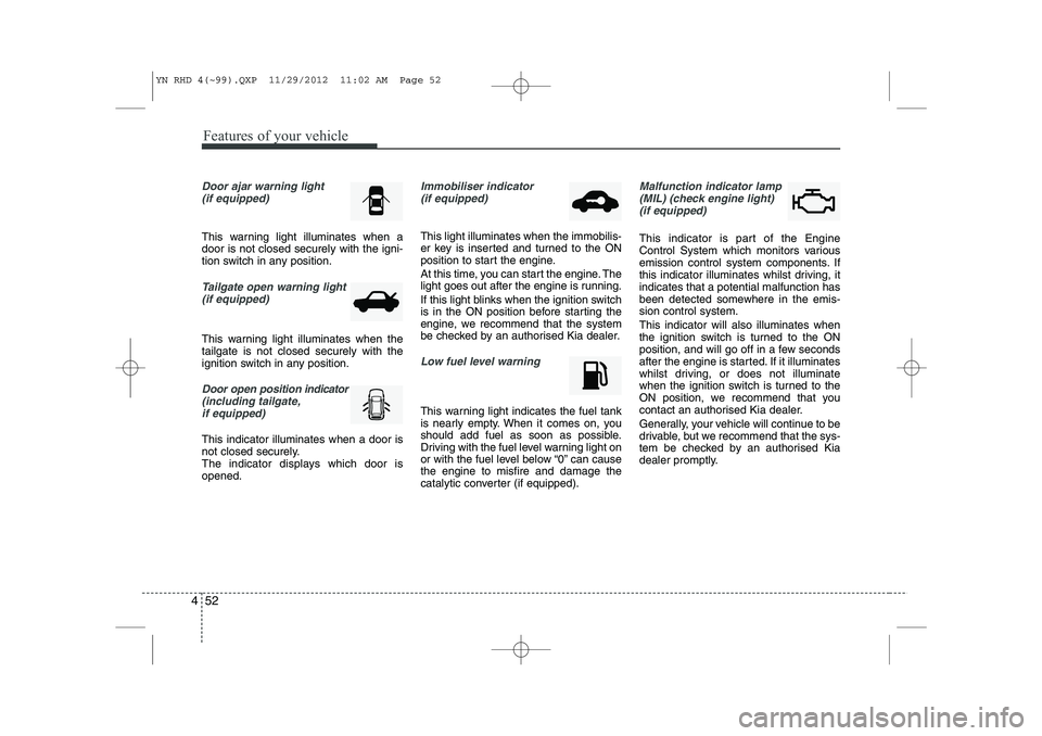 KIA VENGA 2013 Owners Manual Features of your vehicle
52
4
Door ajar warning light
(if equipped)
This warning light illuminates when a door is not closed securely with the igni-
tion switch in any position.
Tailgate open warning KIA VENGA 2013 Owners Manual Features of your vehicle
52
4
Door ajar warning light
(if equipped)
This warning light illuminates when a door is not closed securely with the igni-
tion switch in any position.
Tailgate open warning