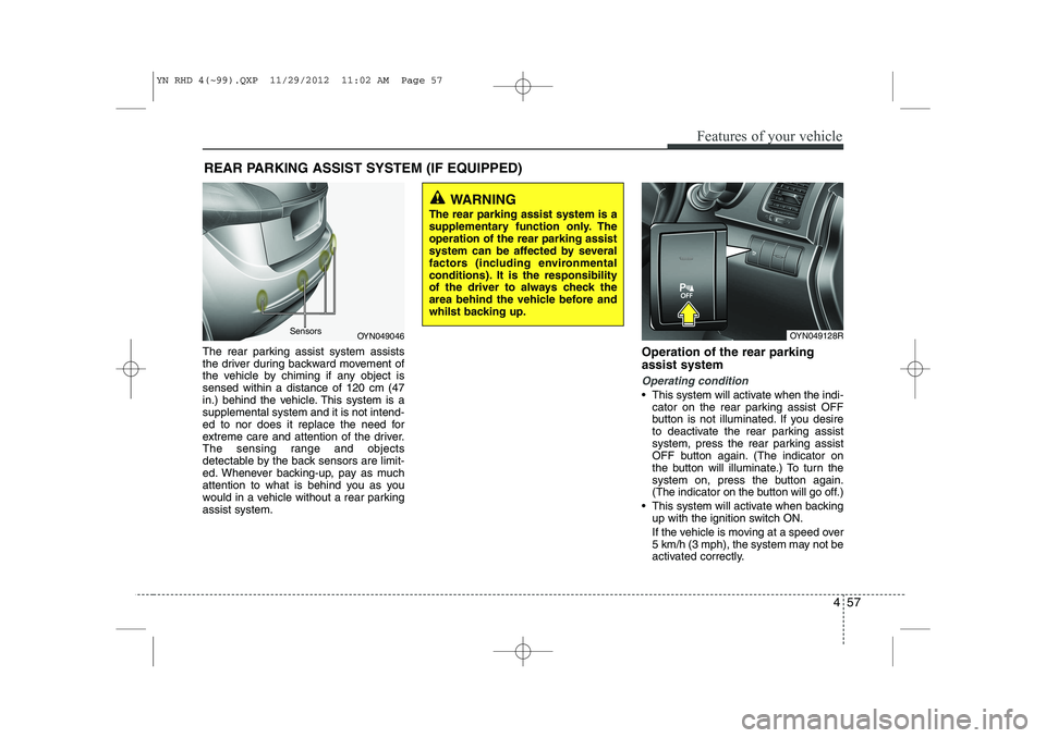 KIA VENGA 2013 Owners Guide 457
Features of your vehicle
The rear parking assist system assists
the driver during backward movement of
the vehicle by chiming if any object issensed within a distance of 120 cm (47
in.) behind th KIA VENGA 2013 Owners Guide 457
Features of your vehicle
The rear parking assist system assists
the driver during backward movement of
the vehicle by chiming if any object issensed within a distance of 120 cm (47
in.) behind th