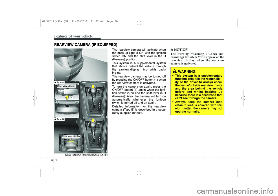 KIA VENGA 2013 Owners Manual Features of your vehicle
60
4
The rearview camera will activate when
the back-up light is ON with the ignition
switch ON and the shift lever in the R
(Reverse) position. This system is a supplemental KIA VENGA 2013 Owners Manual Features of your vehicle
60
4
The rearview camera will activate when
the back-up light is ON with the ignition
switch ON and the shift lever in the R
(Reverse) position. This system is a supplemental