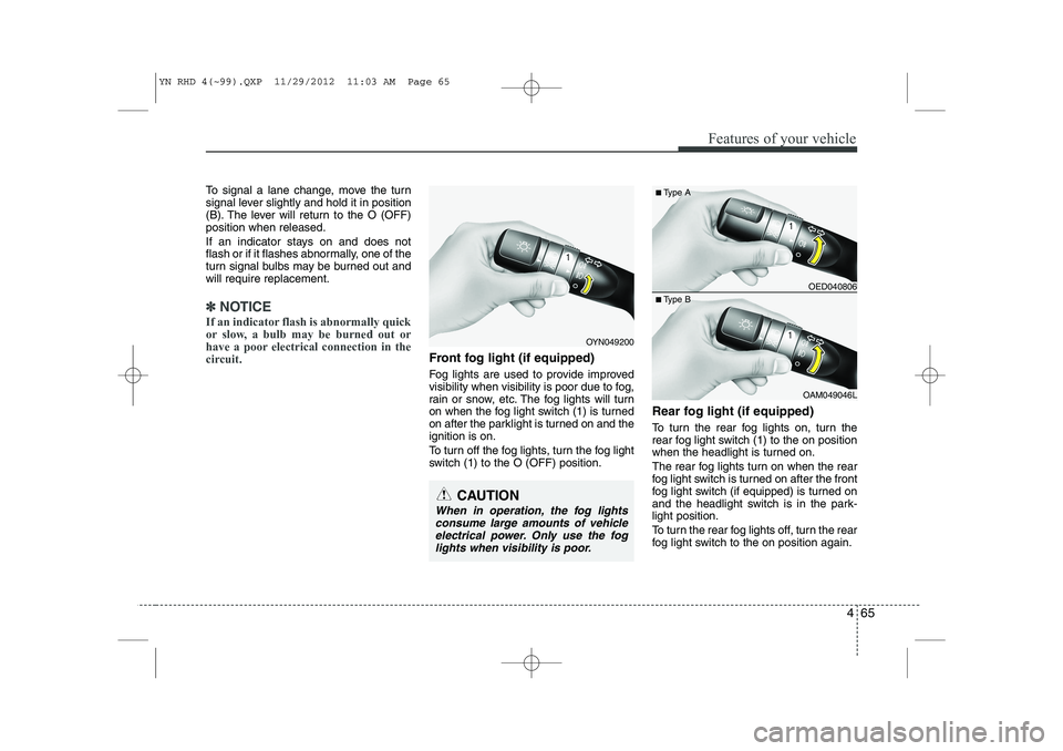 KIA VENGA 2013 Owners Manual 465
Features of your vehicle
To signal a lane change, move the turn
signal lever slightly and hold it in position
(B). The lever will return to the O (OFF)position when released.
If an indicator sta KIA VENGA 2013 Owners Manual 465
Features of your vehicle
To signal a lane change, move the turn
signal lever slightly and hold it in position
(B). The lever will return to the O (OFF)position when released.
If an indicator sta
