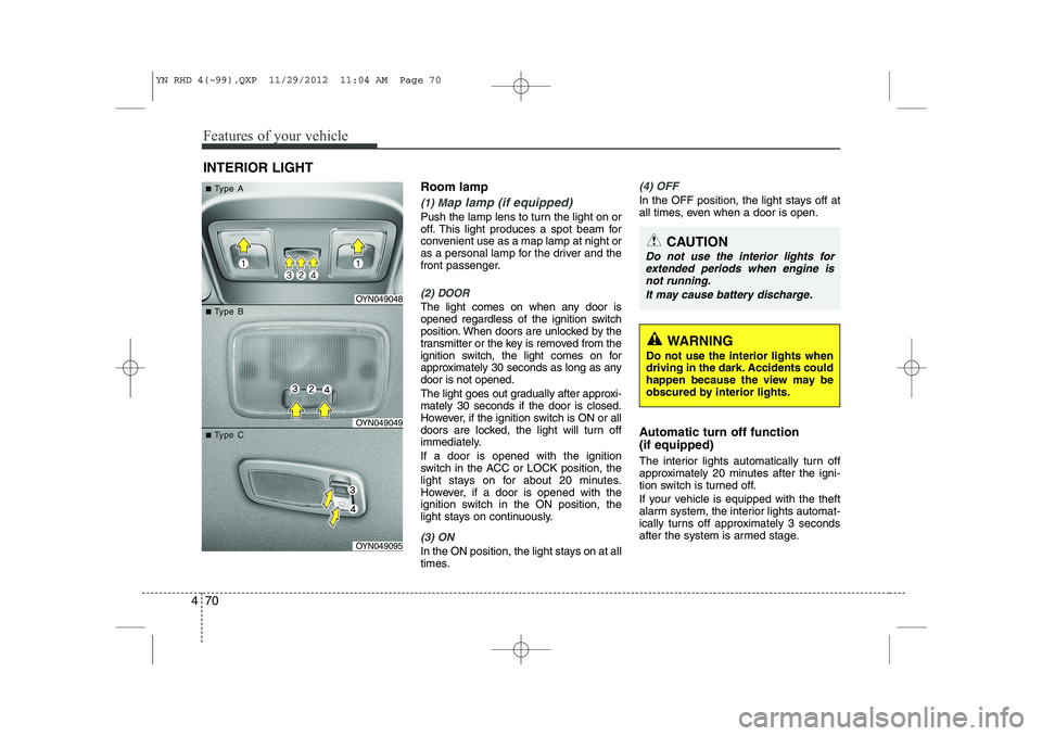 KIA VENGA 2013 Owners Manual Features of your vehicle
70
4
Room lamp
(1) Map lamp (if equipped)
Push the lamp lens to turn the light on or
off. This light produces a spot beam for
convenient use as a map lamp at night or
as a pe KIA VENGA 2013 Owners Manual Features of your vehicle
70
4
Room lamp
(1) Map lamp (if equipped)
Push the lamp lens to turn the light on or
off. This light produces a spot beam for
convenient use as a map lamp at night or
as a pe