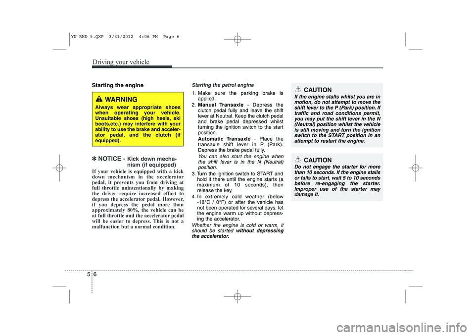 KIA VENGA 2013 Owners Manual Driving your vehicle
6
5
Starting the engine
✽✽
NOTICE - Kick down mecha- nism (if equipped)
If your vehicle is equipped with a kick down mechanism in the accelerator
pedal, it prevents you fr KIA VENGA 2013 Owners Manual Driving your vehicle
6
5
Starting the engine
✽✽
NOTICE - Kick down mecha- nism (if equipped)
If your vehicle is equipped with a kick down mechanism in the accelerator
pedal, it prevents you fr