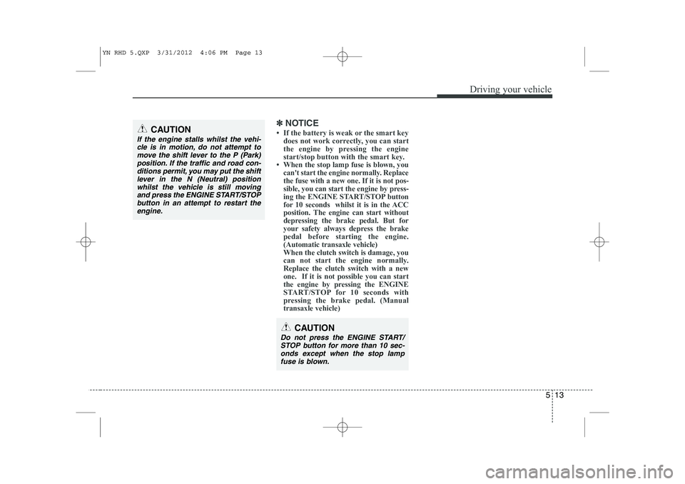 KIA VENGA 2013  Owners Manual 513
Driving your vehicle
✽✽  
NOTICE
