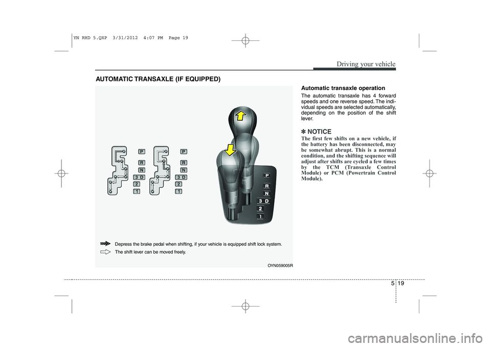 KIA VENGA 2013 Owners Manual 519
Driving your vehicle
Automatic transaxle operation
The automatic transaxle has 4 forward
speeds and one reverse speed. The indi-
vidual speeds are selected automatically,depending on the positio KIA VENGA 2013 Owners Manual 519
Driving your vehicle
Automatic transaxle operation
The automatic transaxle has 4 forward
speeds and one reverse speed. The indi-
vidual speeds are selected automatically,depending on the positio
