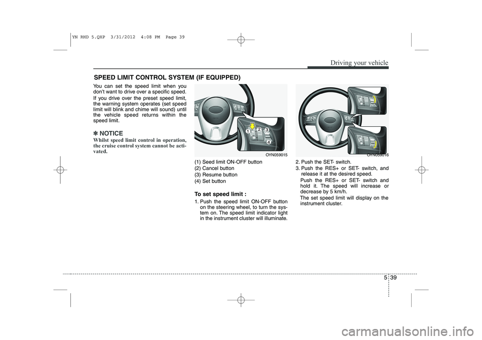 KIA VENGA 2013 Owners Manual 539
Driving your vehicle
You can set the speed limit when you
don’t want to drive over a specific speed.
If you drive over the preset speed limit,
the warning system operates (set speed
limit wil KIA VENGA 2013 Owners Manual 539
Driving your vehicle
You can set the speed limit when you
don’t want to drive over a specific speed.
If you drive over the preset speed limit,
the warning system operates (set speed
limit wil