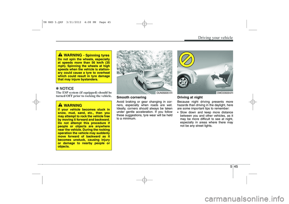 KIA VENGA 2013 Owners Manual 545
Driving your vehicle
✽✽NOTICE
The ESP system (if equipped) should be
turned OFF prior to rocking the vehicle.
Smooth cornering
Avoid braking or gear changing in cor-
ners, especially when r KIA VENGA 2013 Owners Manual 545
Driving your vehicle
✽✽NOTICE
The ESP system (if equipped) should be
turned OFF prior to rocking the vehicle.
Smooth cornering
Avoid braking or gear changing in cor-
ners, especially when r