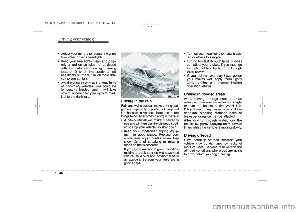 KIA VENGA 2013 Owners Manual Driving your vehicle
46
5
Adjust your mirrors to reduce the glare
from other drivers headlights.
Keep your headlights clean and prop- erly aimed on vehicles not equipped with the automatic headli KIA VENGA 2013 Owners Manual Driving your vehicle
46
5
Adjust your mirrors to reduce the glare
from other drivers headlights.
Keep your headlights clean and prop- erly aimed on vehicles not equipped with the automatic headli