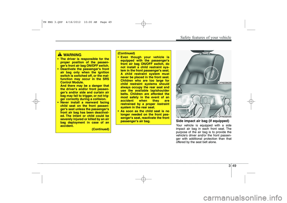 KIA VENGA 2013 Repair Manual 349
Safety features of your vehicle
Side impact air bag (if equipped)
Your vehicle is equipped with a side
impact air bag in each front seat. The
purpose of the air bag is to provide the
vehicles d KIA VENGA 2013 Repair Manual 349
Safety features of your vehicle
Side impact air bag (if equipped)
Your vehicle is equipped with a side
impact air bag in each front seat. The
purpose of the air bag is to provide the
vehicles d