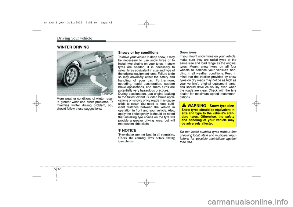 KIA VENGA 2013 Owners Manual Driving your vehicle
48
5
More weather conditions of winter result
in greater wear and other problems. To
minimize winter driving problem, you
should follow these suggestions: Snowy or icy conditions KIA VENGA 2013 Owners Manual Driving your vehicle
48
5
More weather conditions of winter result
in greater wear and other problems. To
minimize winter driving problem, you
should follow these suggestions: Snowy or icy conditions