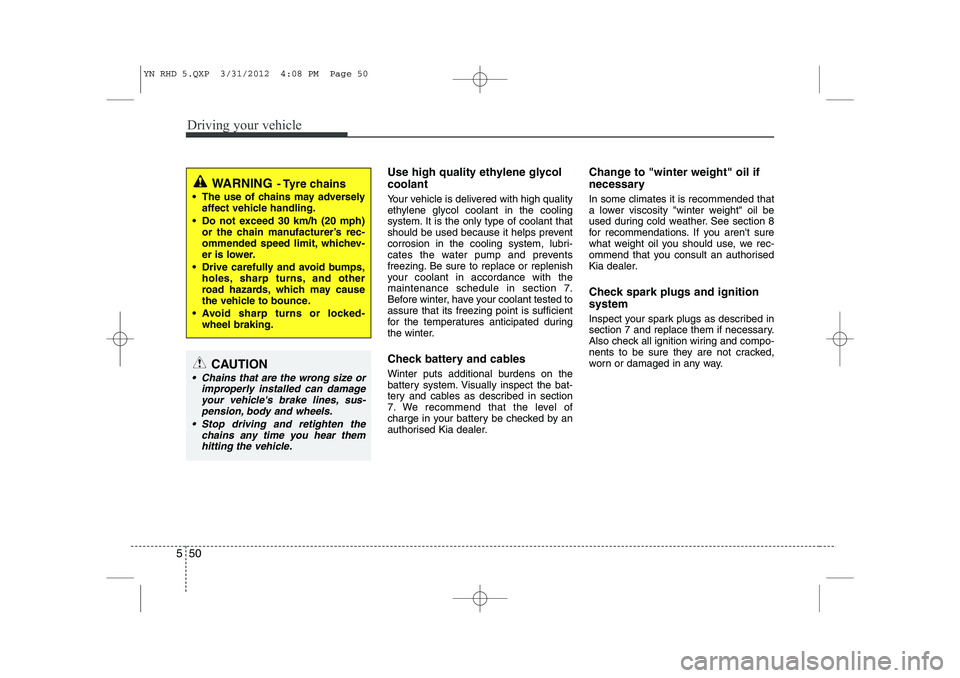KIA VENGA 2013 Owners Manual Driving your vehicle
50
5
Use high quality ethylene glycol coolant
Your vehicle is delivered with high quality
ethylene glycol coolant in the cooling
system. It is the only type of coolant that
shou KIA VENGA 2013 Owners Manual Driving your vehicle
50
5
Use high quality ethylene glycol coolant
Your vehicle is delivered with high quality
ethylene glycol coolant in the cooling
system. It is the only type of coolant that
shou