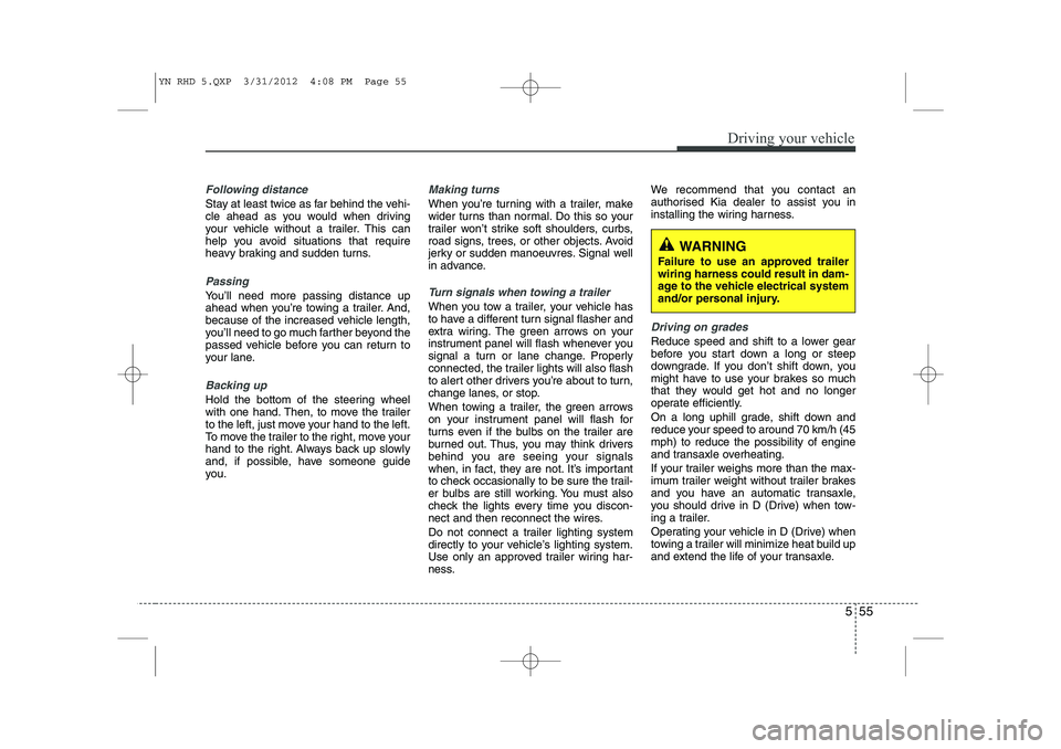 KIA VENGA 2013 Owners Manual 555
Driving your vehicle
Following distance
Stay at least twice as far behind the vehi-
cle ahead as you would when driving
your vehicle without a trailer. This can
help you avoid situations that re KIA VENGA 2013 Owners Manual 555
Driving your vehicle
Following distance
Stay at least twice as far behind the vehi-
cle ahead as you would when driving
your vehicle without a trailer. This can
help you avoid situations that re