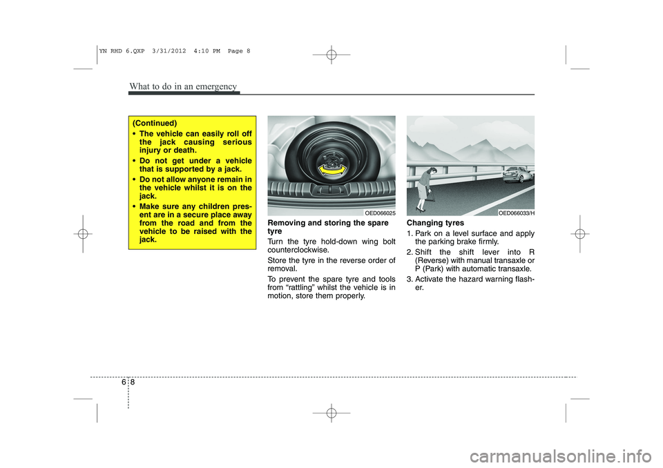 KIA VENGA 2013 Owners Manual What to do in an emergency
8
6
Removing and storing the spare tyre
Turn the tyre hold-down wing bolt
counterclockwise.
Store the tyre in the reverse order of
removal.
To prevent the spare tyre KIA VENGA 2013 Owners Manual What to do in an emergency
8
6
Removing and storing the spare tyre
Turn the tyre hold-down wing bolt
counterclockwise.
Store the tyre in the reverse order of
removal.
To prevent the spare tyre